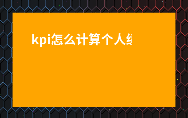 kpi怎么計(jì)算個(gè)人績(jī)效-kpi考核的工資計(jì)算公式