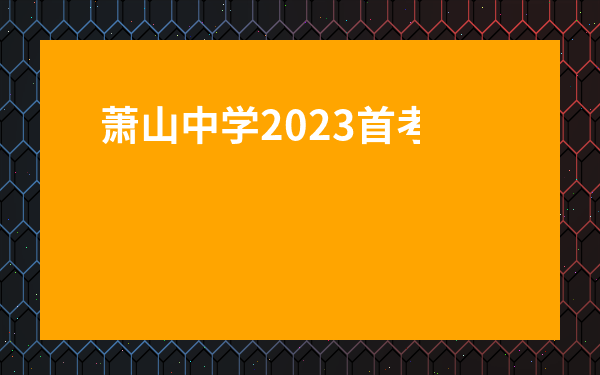 蕭山中學2023首考成績-杭州文瀾初中學費33萬